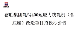 德勝集團軋鋼400短應(yīng)力線軋機(含底座)改造項目招投標(biāo)公告